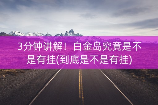 3分钟讲解！白金岛究竟是不是有挂(到底是不是有挂)