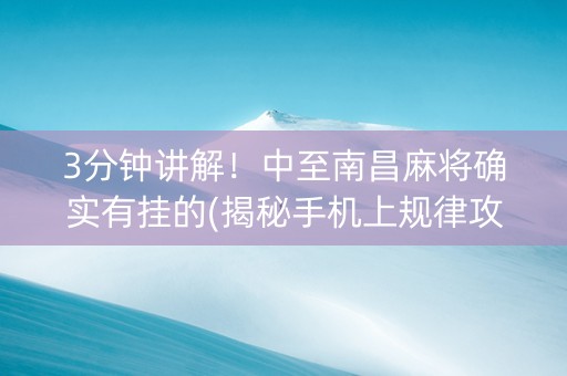 3分钟讲解！中至南昌麻将确实有挂的(揭秘手机上规律攻略)