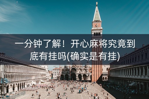 一分钟了解！开心麻将究竟到底有挂吗(确实是有挂)