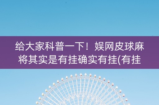 给大家科普一下！娱网皮球麻将其实是有挂确实有挂(有挂技巧辅助器)