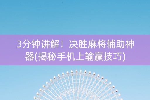 3分钟讲解！决胜麻将辅助神器(揭秘手机上输赢技巧)