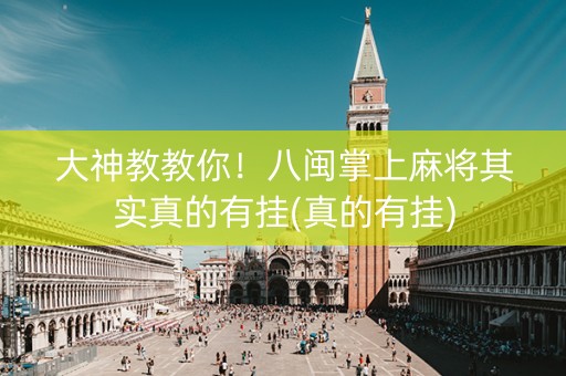 大神教教你！八闽掌上麻将其实真的有挂(真的有挂)