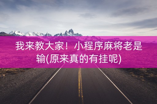 我来教大家！小程序麻将老是输(原来真的有挂呢)
