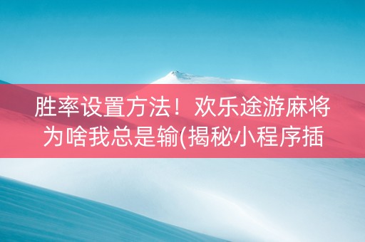 胜率设置方法！欢乐途游麻将为啥我总是输(揭秘小程序插件购买)