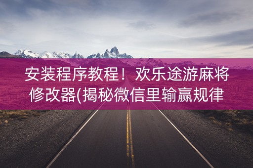 安装程序教程！欢乐途游麻将修改器(揭秘微信里输赢规律)