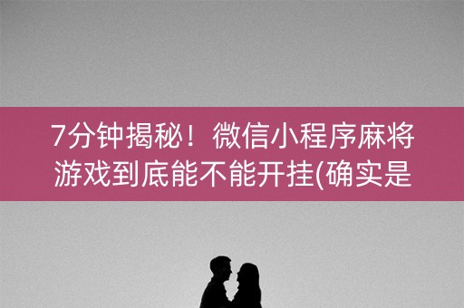 7分钟揭秘！微信小程序麻将游戏到底能不能开挂(确实是有挂的)