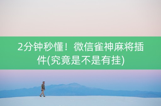 2分钟秒懂！微信雀神麻将插件(究竟是不是有挂)