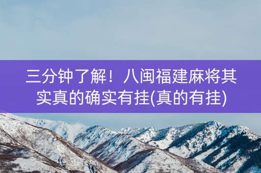 三分钟了解！八闽福建麻将其实真的确实有挂(真的有挂)