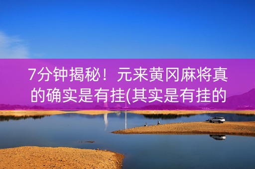 7分钟揭秘！元来黄冈麻将真的确实是有挂(其实是有挂的)