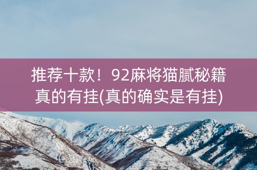 推荐十款！92麻将猫腻秘籍真的有挂(真的确实是有挂)