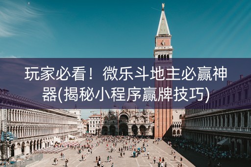 玩家必看！微乐斗地主必赢神器(揭秘小程序赢牌技巧)