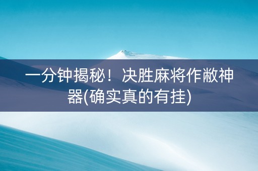 一分钟揭秘！决胜麻将作敝神器(确实真的有挂)