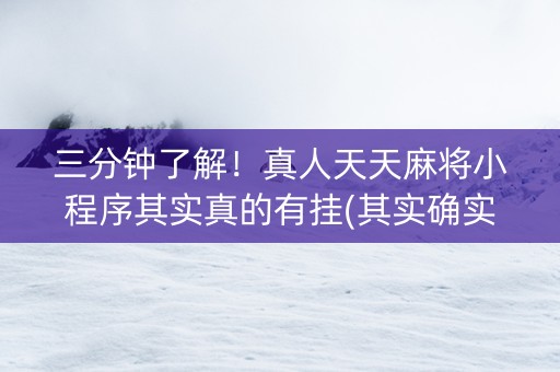 三分钟了解！真人天天麻将小程序其实真的有挂(其实确实有挂)