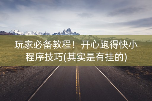 玩家必备教程！开心跑得快小程序技巧(其实是有挂的)