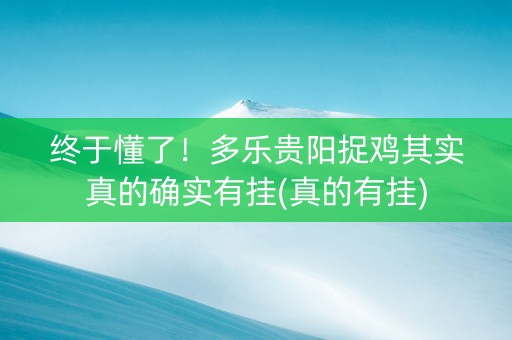 终于懂了！多乐贵阳捉鸡其实真的确实有挂(真的有挂)