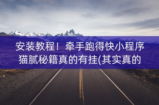 安装教程！牵手跑得快小程序猫腻秘籍真的有挂(其实真的确实有挂)