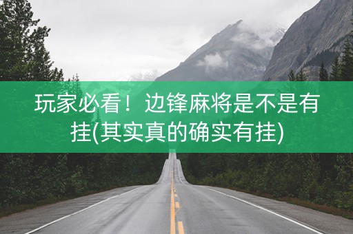 玩家必看！边锋麻将是不是有挂(其实真的确实有挂)