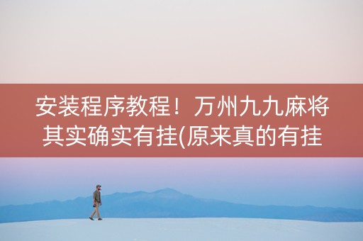 安装程序教程！万州九九麻将其实确实有挂(原来真的有挂)