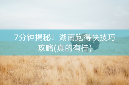 7分钟揭秘！湖南跑得快技巧攻略(真的有挂)