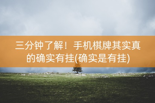 三分钟了解！手机棋牌其实真的确实有挂(确实是有挂)