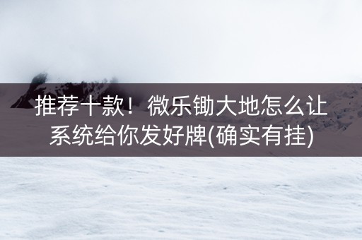推荐十款！微乐锄大地怎么让系统给你发好牌(确实有挂)