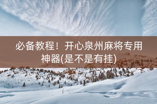 必备教程！开心泉州麻将专用神器(是不是有挂)