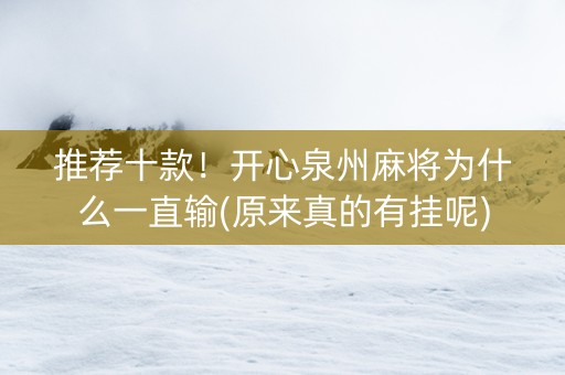 推荐十款！开心泉州麻将为什么一直输(原来真的有挂呢)