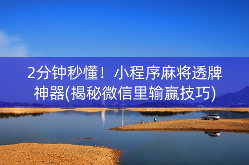 2分钟秒懂！小程序麻将透牌神器(揭秘微信里输赢技巧)