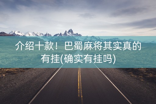 介绍十款！巴蜀麻将其实真的有挂(确实有挂吗)