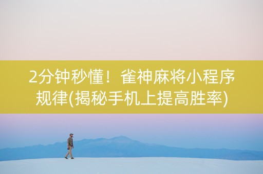 2分钟秒懂！雀神麻将小程序规律(揭秘手机上提高胜率)