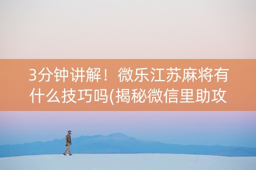 3分钟讲解！微乐江苏麻将有什么技巧吗(揭秘微信里助攻神器)