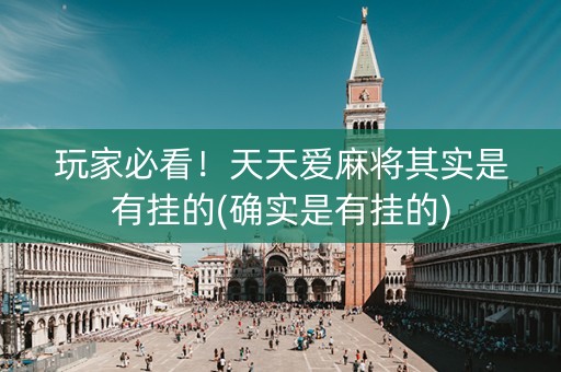 玩家必看！天天爱麻将其实是有挂的(确实是有挂的)