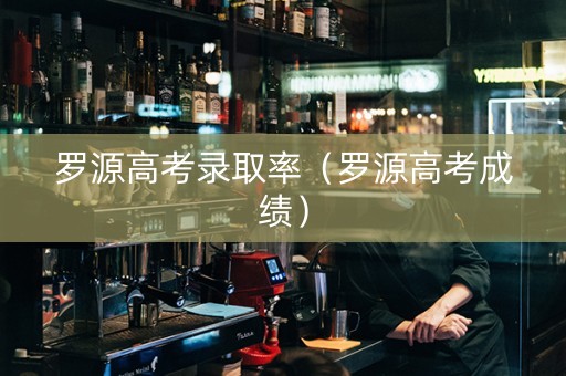 罗源高考录取率（罗源高考成绩）