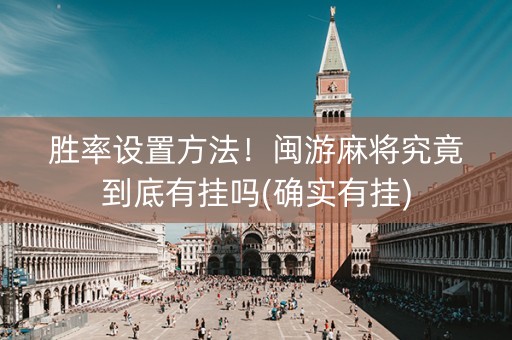 胜率设置方法！闽游麻将究竟到底有挂吗(确实有挂)
