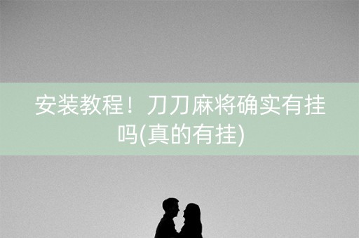 安装教程！刀刀麻将确实有挂吗(真的有挂)