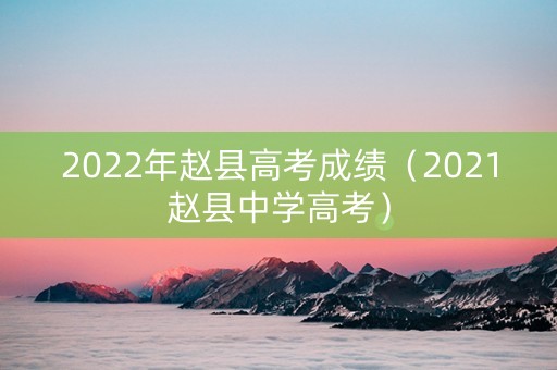 2022年赵县高考成绩（2021赵县中学高考）