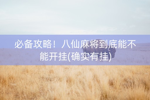 必备攻略！八仙麻将到底能不能开挂(确实有挂)