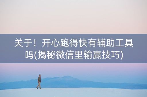 关于！开心跑得快有辅助工具吗(揭秘微信里输赢技巧)
