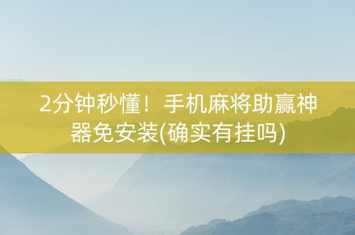 2分钟秒懂！手机麻将助赢神器免安装(确实有挂吗)