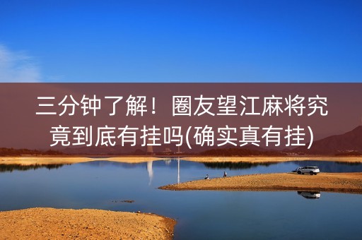 三分钟了解！圈友望江麻将究竟到底有挂吗(确实真有挂)