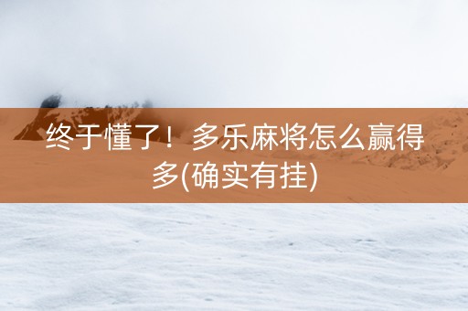 终于懂了！多乐麻将怎么赢得多(确实有挂)
