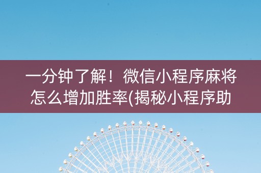 一分钟了解！微信小程序麻将怎么增加胜率(揭秘小程序助赢神器)