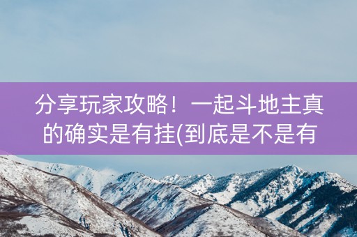 分享玩家攻略！一起斗地主真的确实是有挂(到底是不是有挂)