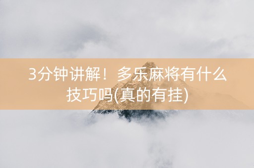 3分钟讲解！多乐麻将有什么技巧吗(真的有挂)