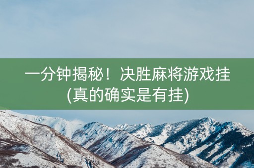 一分钟揭秘！决胜麻将游戏挂(真的确实是有挂)