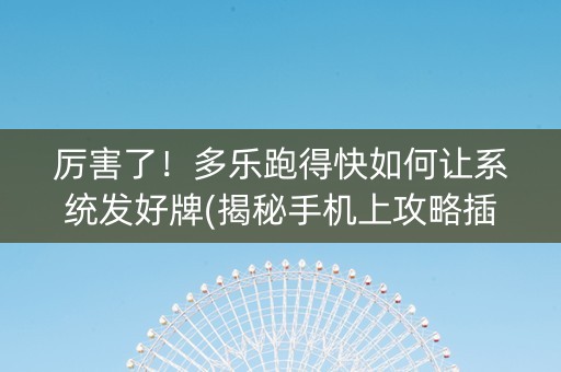 厉害了！多乐跑得快如何让系统发好牌(揭秘手机上攻略插件)