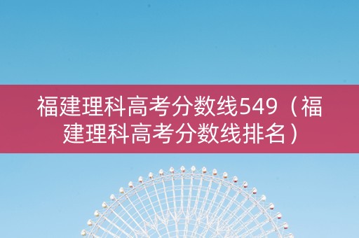 福建理科高考分数线549（福建理科高考分数线排名）