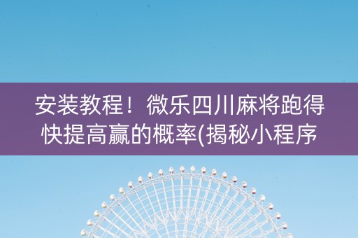 安装教程！微乐四川麻将跑得快提高赢的概率(揭秘小程序插件购买)
