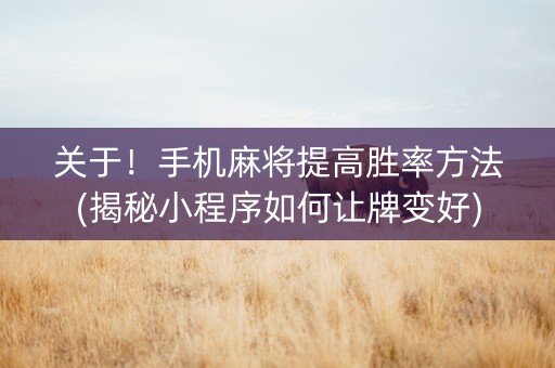 关于！手机麻将提高胜率方法(揭秘小程序如何让牌变好)