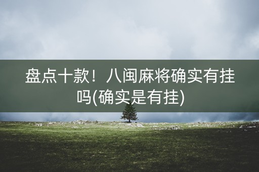 盘点十款！八闽麻将确实有挂吗(确实是有挂)